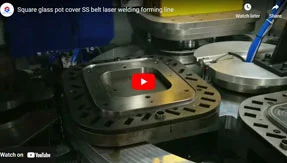 Square glass pot cover SS belt laser welding forming line